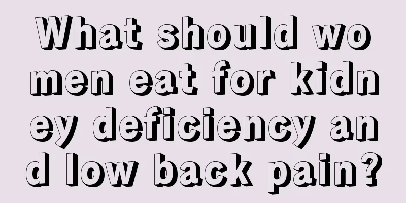 What should women eat for kidney deficiency and low back pain?