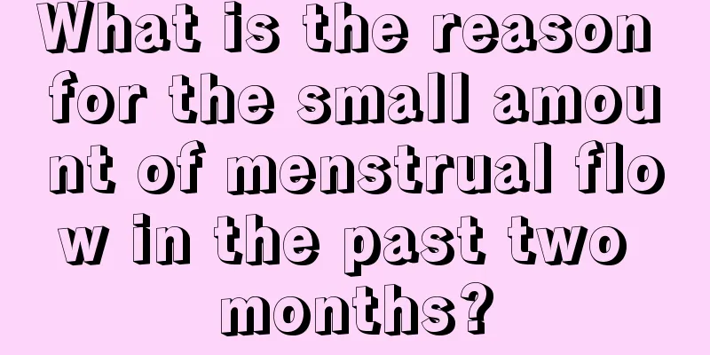 What is the reason for the small amount of menstrual flow in the past two months?