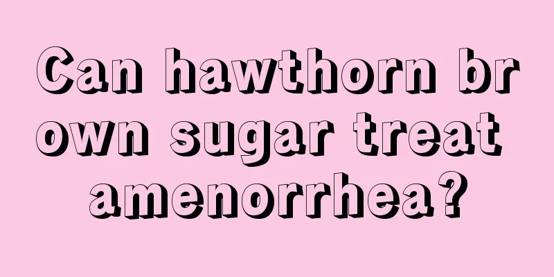 Can hawthorn brown sugar treat amenorrhea?