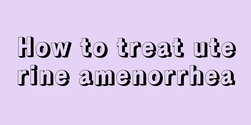 How to treat uterine amenorrhea