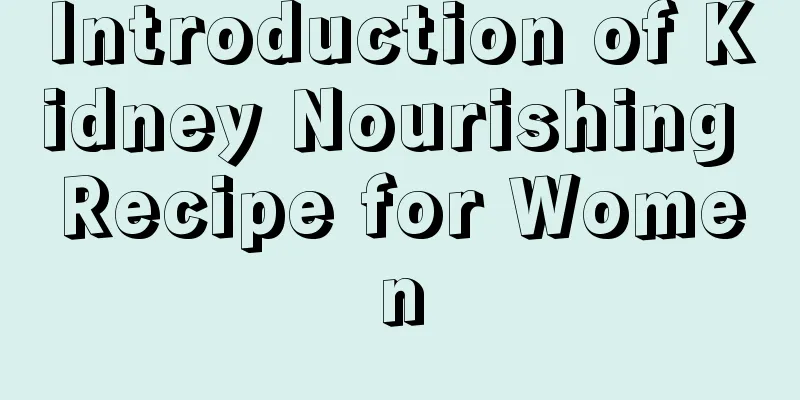 Introduction of Kidney Nourishing Recipe for Women