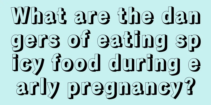 What are the dangers of eating spicy food during early pregnancy?