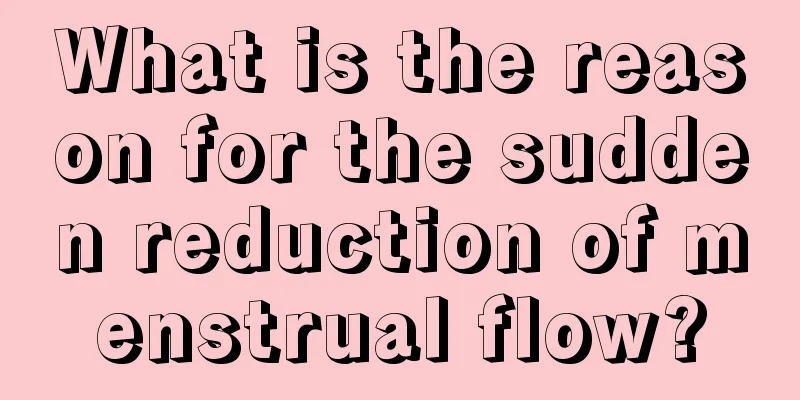 What is the reason for the sudden reduction of menstrual flow?