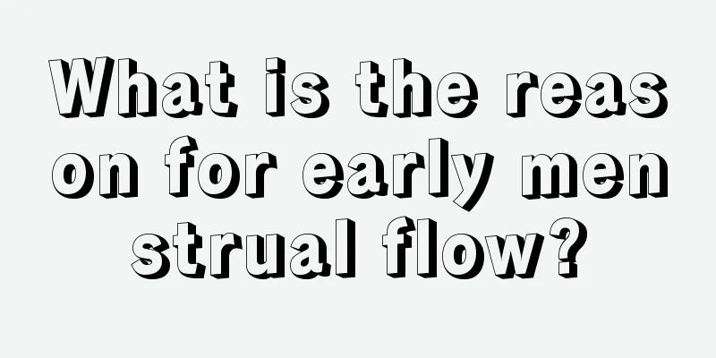 What is the reason for early menstrual flow?