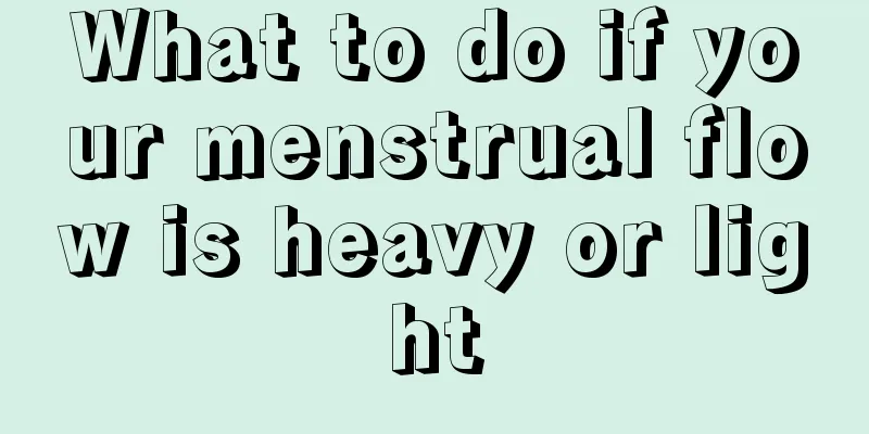 What to do if your menstrual flow is heavy or light