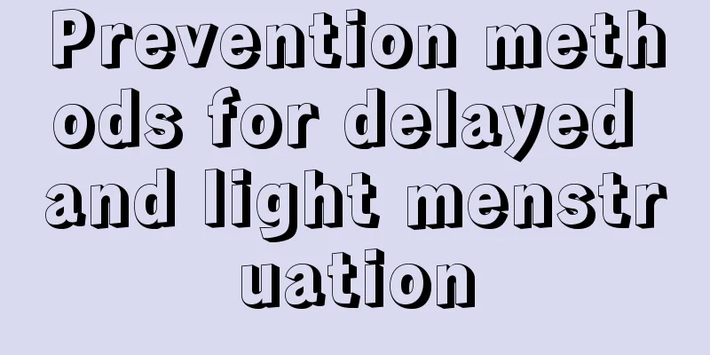 Prevention methods for delayed and light menstruation