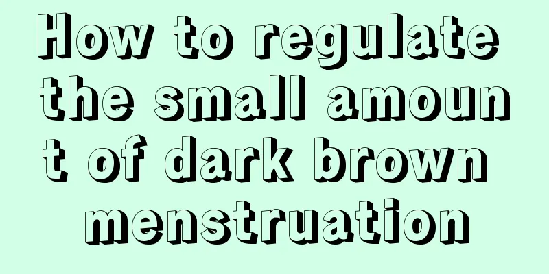 How to regulate the small amount of dark brown menstruation