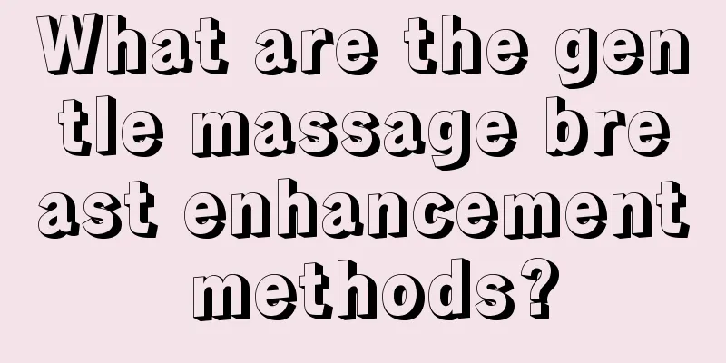 What are the gentle massage breast enhancement methods?