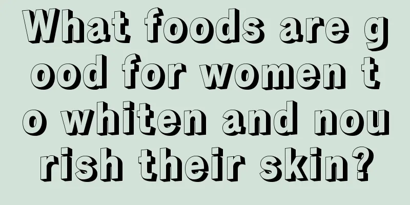 What foods are good for women to whiten and nourish their skin?