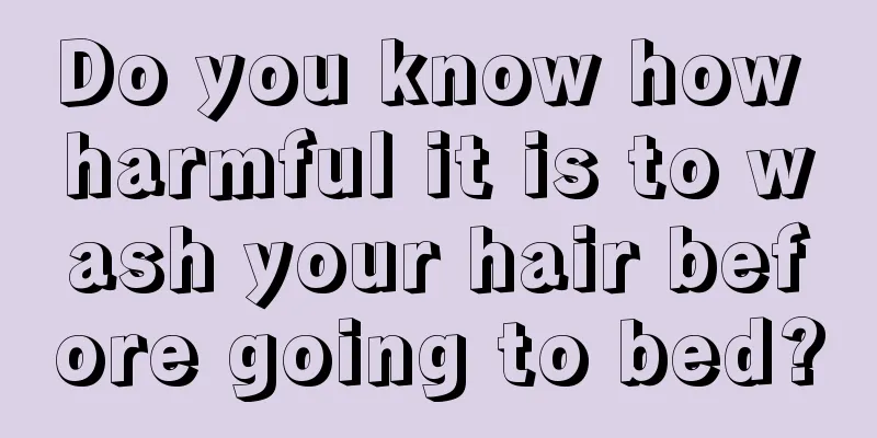 Do you know how harmful it is to wash your hair before going to bed?