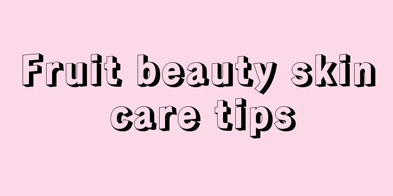 Fruit beauty skin care tips