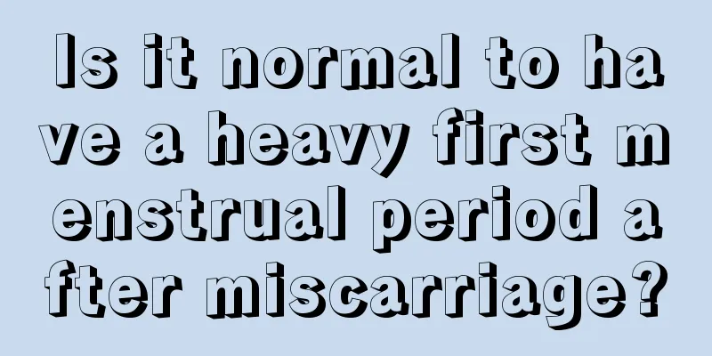 Is it normal to have a heavy first menstrual period after miscarriage?