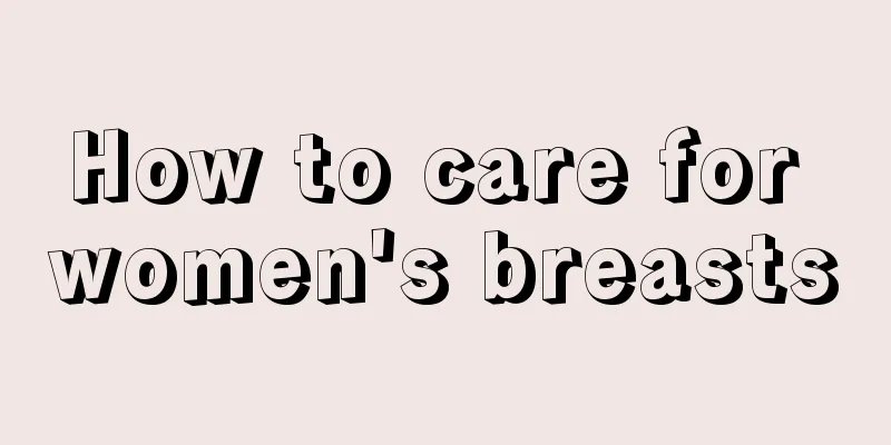 How to care for women's breasts