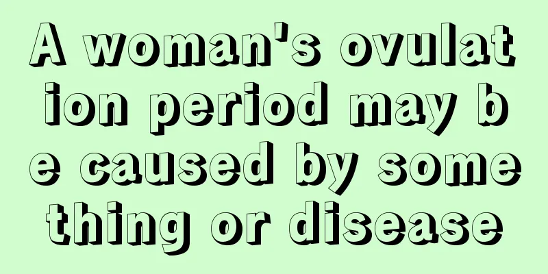 A woman's ovulation period may be caused by something or disease