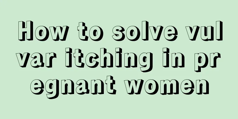 How to solve vulvar itching in pregnant women