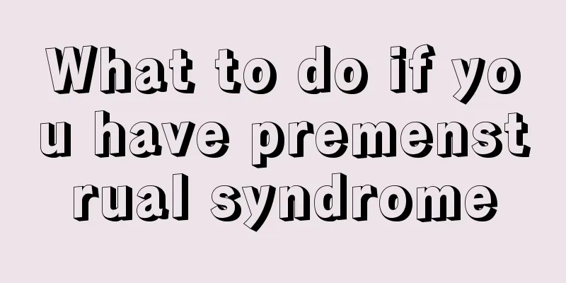 What to do if you have premenstrual syndrome