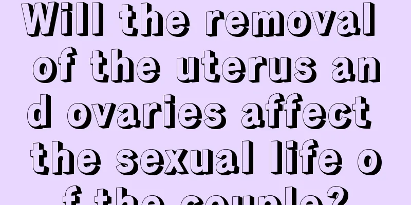 Will the removal of the uterus and ovaries affect the sexual life of the couple?