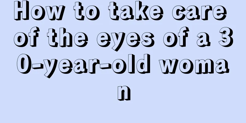 How to take care of the eyes of a 30-year-old woman