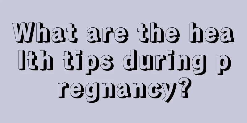 What are the health tips during pregnancy?