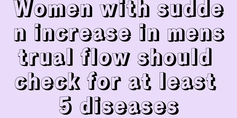 Women with sudden increase in menstrual flow should check for at least 5 diseases