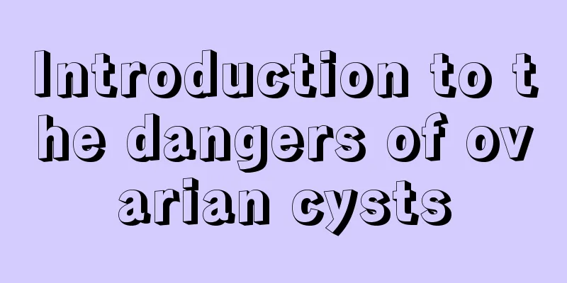 Introduction to the dangers of ovarian cysts