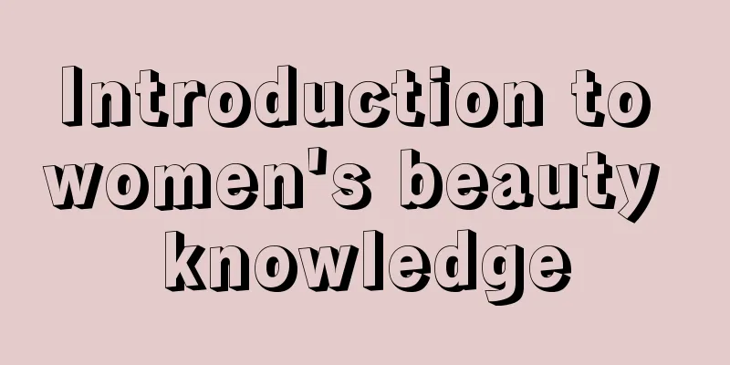 Introduction to women's beauty knowledge