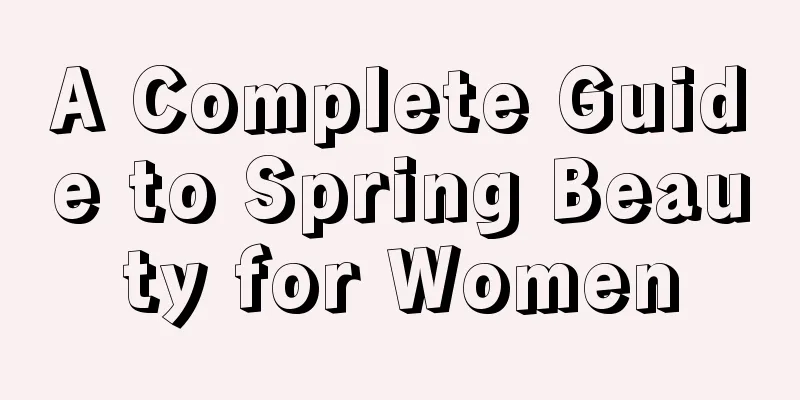 A Complete Guide to Spring Beauty for Women