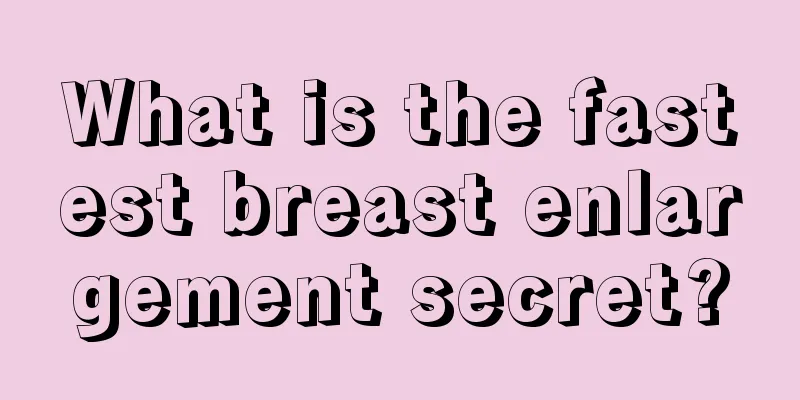 What is the fastest breast enlargement secret?