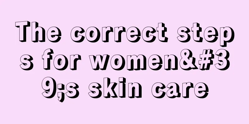 The correct steps for women's skin care