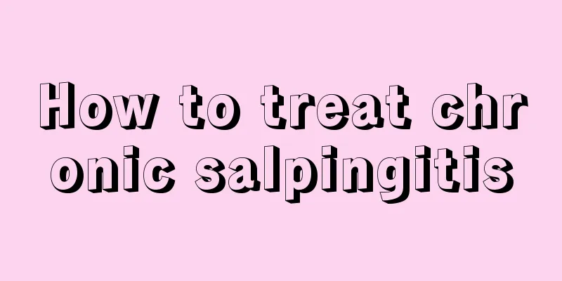 How to treat chronic salpingitis