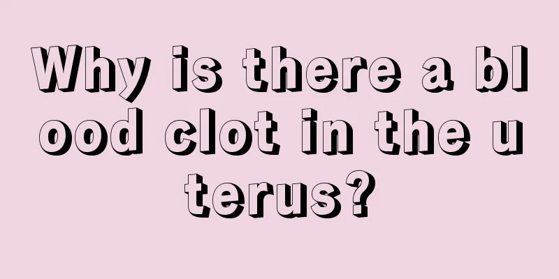 Why is there a blood clot in the uterus?