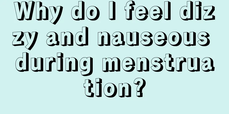 Why do I feel dizzy and nauseous during menstruation?