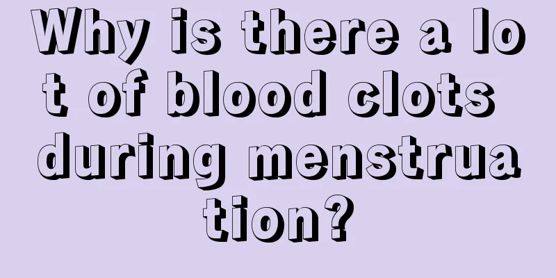 Why is there a lot of blood clots during menstruation?