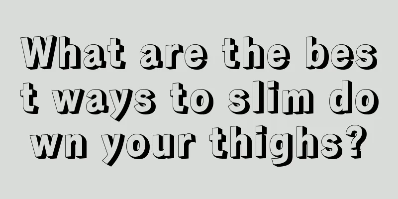 What are the best ways to slim down your thighs?