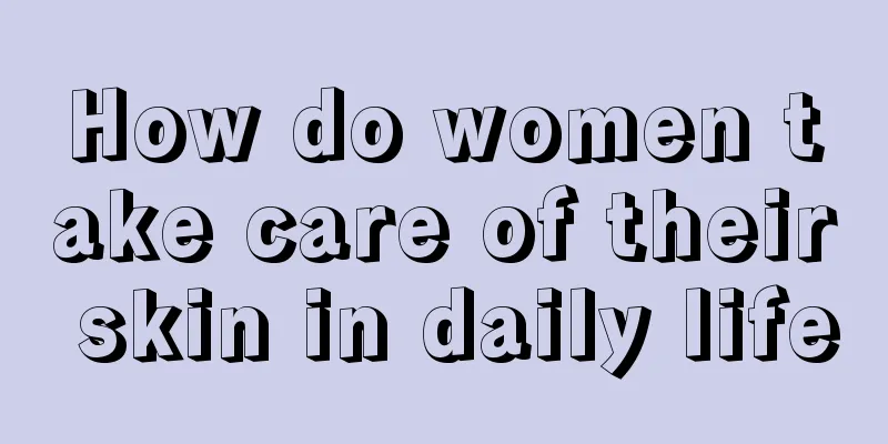 How do women take care of their skin in daily life