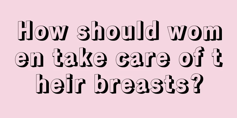 How should women take care of their breasts?