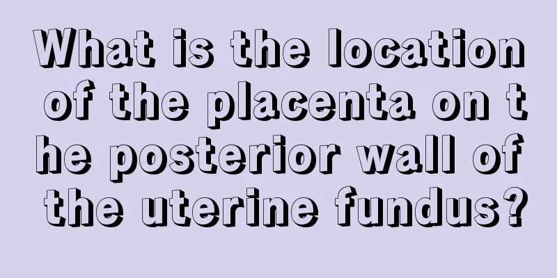 What is the location of the placenta on the posterior wall of the uterine fundus?