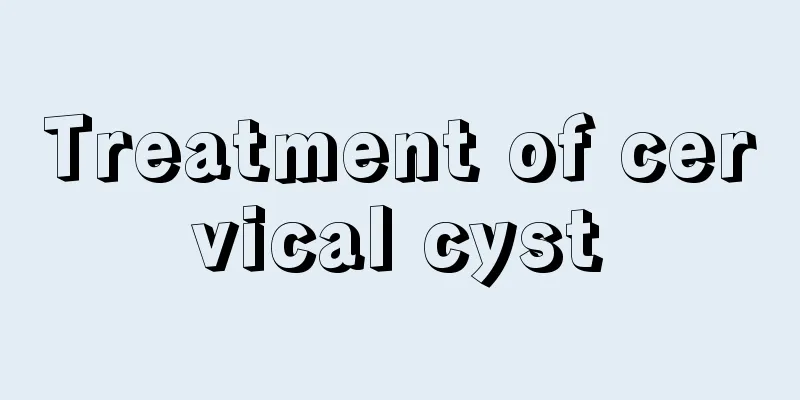 Treatment of cervical cyst