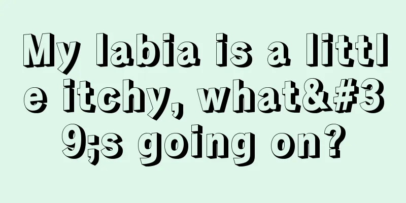 My labia is a little itchy, what's going on?