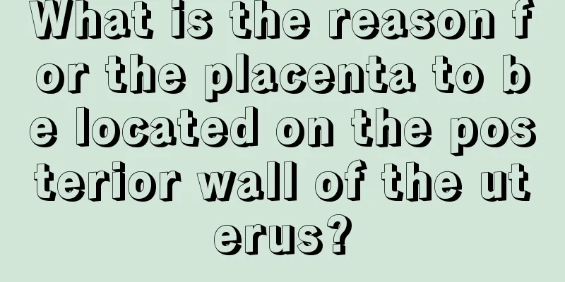 What is the reason for the placenta to be located on the posterior wall of the uterus?