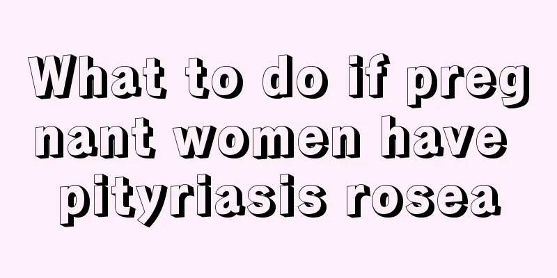 What to do if pregnant women have pityriasis rosea