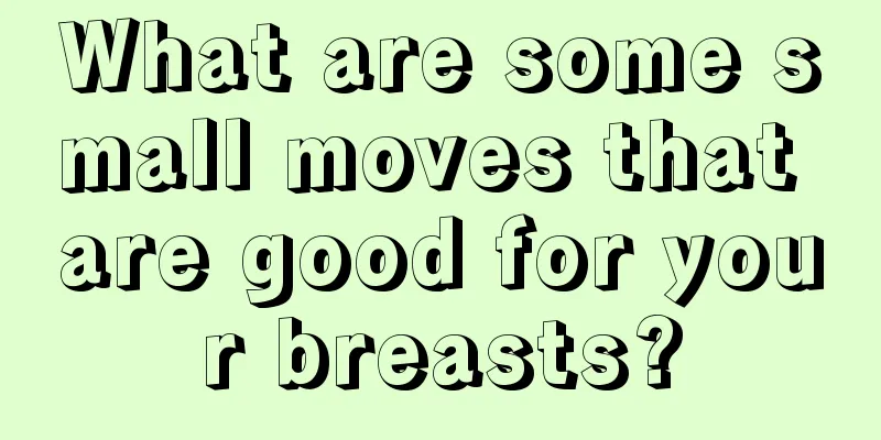 What are some small moves that are good for your breasts?