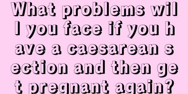 What problems will you face if you have a caesarean section and then get pregnant again?