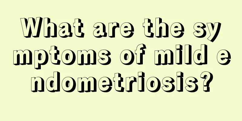 What are the symptoms of mild endometriosis?