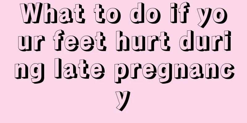 What to do if your feet hurt during late pregnancy