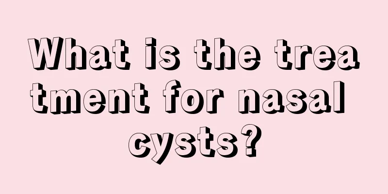 What is the treatment for nasal cysts?