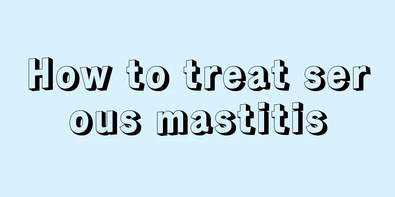 How to treat serous mastitis