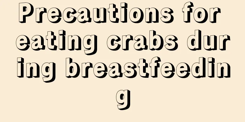 Precautions for eating crabs during breastfeeding