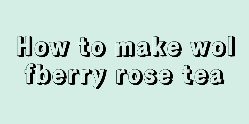 How to make wolfberry rose tea