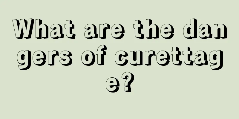 What are the dangers of curettage?